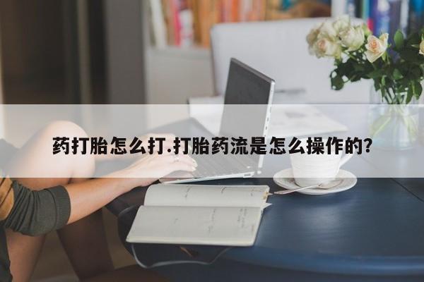私人卖打胎药的联系方式微信药打胎怎么打.打胎药流是怎么操作的？