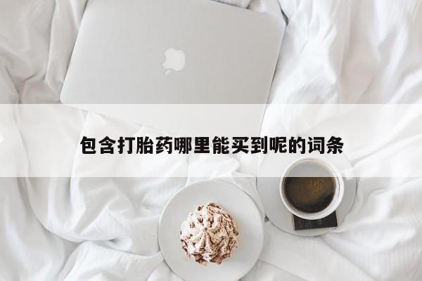 私人卖打胎药的联系方式微信包含打胎药哪里能买到呢的词条