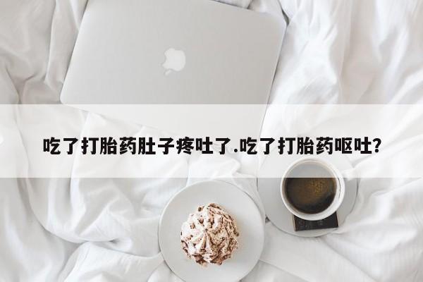 私人卖打胎药的联系方式微信吃了打胎药肚子疼吐了.吃了打胎药呕吐？
