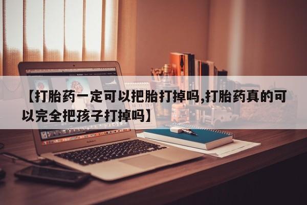私人卖打胎药的联系方式微信【打胎药一定可以把胎打掉吗,打胎药真的可以完全把孩子打掉吗】