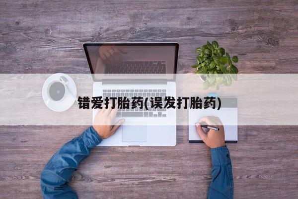 私人卖打胎药的联系方式微信错爱打胎药(误发打胎药)