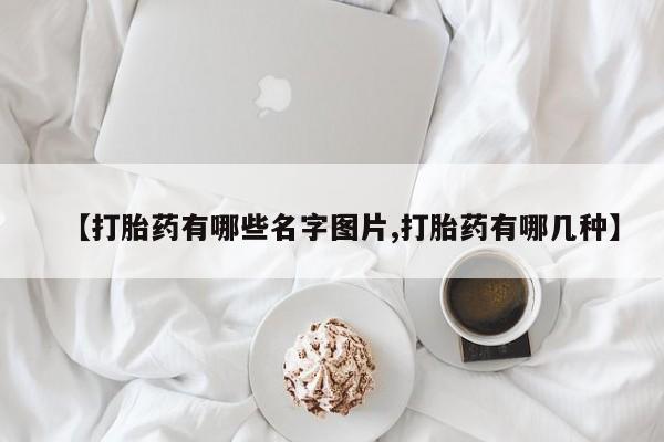 私人卖打胎药的联系方式微信【打胎药有哪些名字图片,打胎药有哪几种】