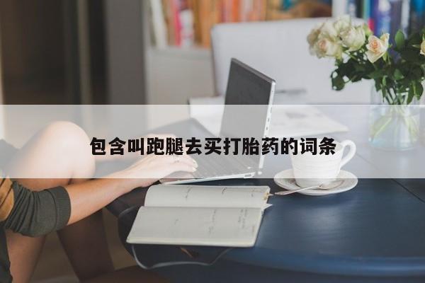 私人卖打胎药的联系方式微信包含叫跑腿去买打胎药的词条