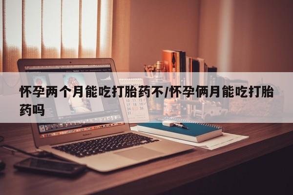 私人卖打胎药的联系方式微信怀孕两个月能吃打胎药不/怀孕俩月能吃打胎药吗