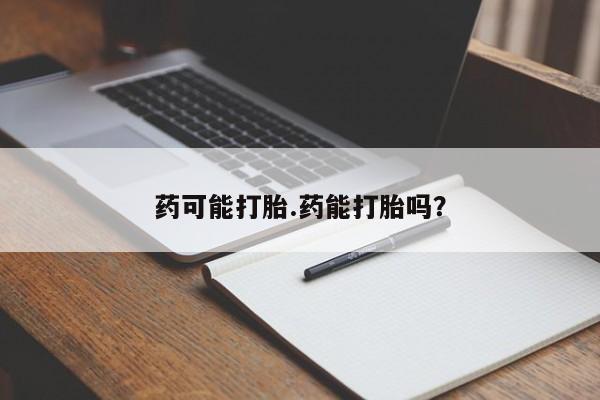 私人卖打胎药的联系方式微信药可能打胎.药能打胎吗?